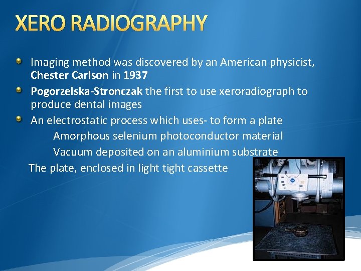 XERO RADIOGRAPHY Imaging method was discovered by an American physicist, Chester Carlson in 1937