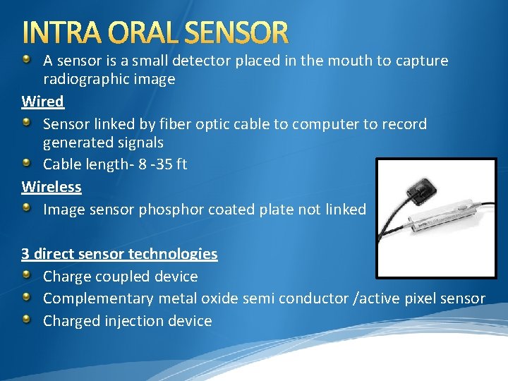 INTRA ORAL SENSOR A sensor is a small detector placed in the mouth to