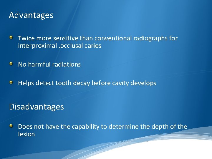 Advantages Twice more sensitive than conventional radiographs for interproximal , occlusal caries No harmful