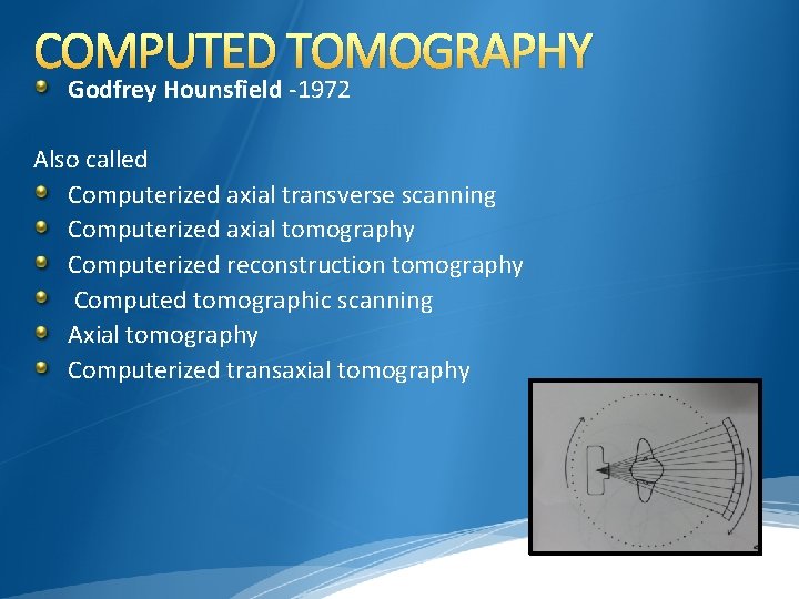 COMPUTED TOMOGRAPHY Godfrey Hounsfield -1972 Also called Computerized axial transverse scanning Computerized axial tomography