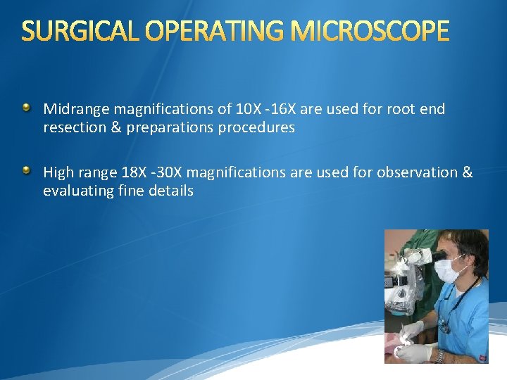 SURGICAL OPERATING MICROSCOPE Midrange magnifications of 10 X -16 X are used for root