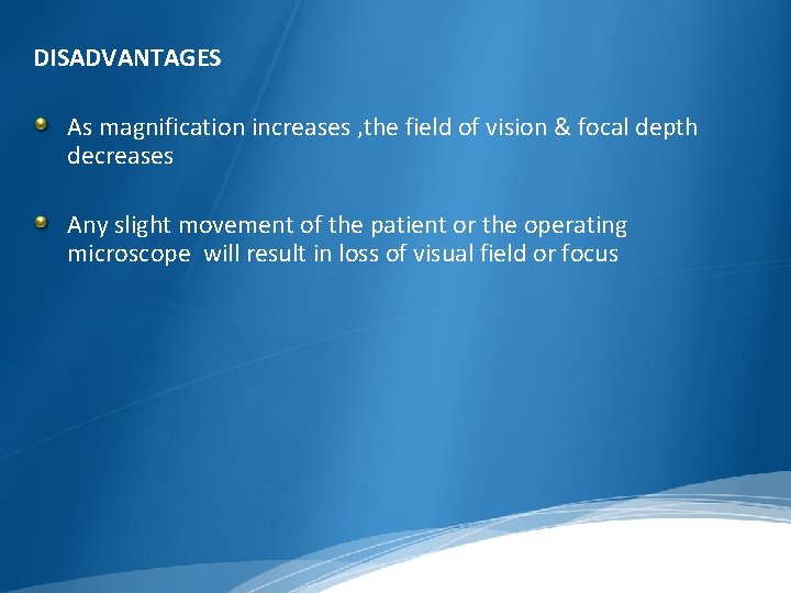 DISADVANTAGES As magnification increases , the field of vision & focal depth decreases Any