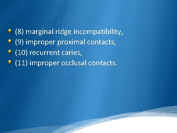 (8) marginal ridge incompatibility, (9) improper proximal contacts, (10) recurrent caries, (11) improper occlusal