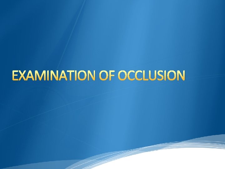 EXAMINATION OF OCCLUSION 