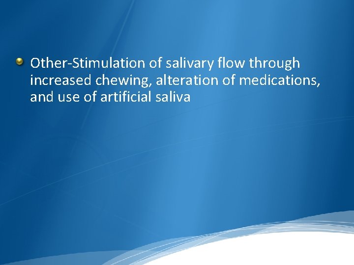 Other-Stimulation of salivary flow through increased chewing, alteration of medications, and use of artificial