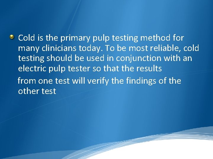 Cold is the primary pulp testing method for many clinicians today. To be most
