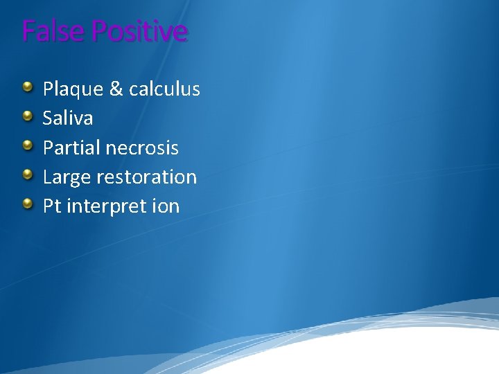False Positive Plaque & calculus Saliva Partial necrosis Large restoration Pt interpret ion 