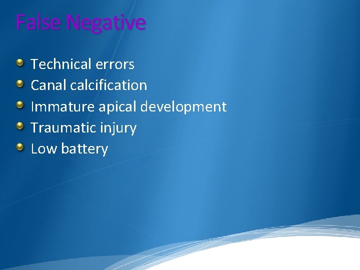 False Negative Technical errors Canal calcification Immature apical development Traumatic injury Low battery 