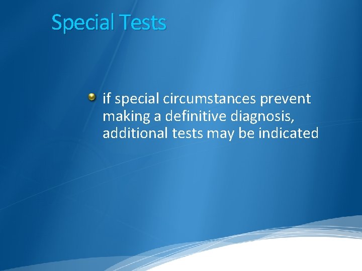 Special Tests if special circumstances prevent making a definitive diagnosis, additional tests may be