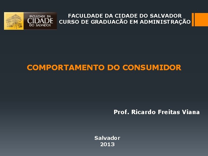 FACULDADE DA CIDADE DO SALVADOR CURSO DE GRADUACÃO EM ADMINISTRAÇÃO COMPORTAMENTO DO CONSUMIDOR Prof.