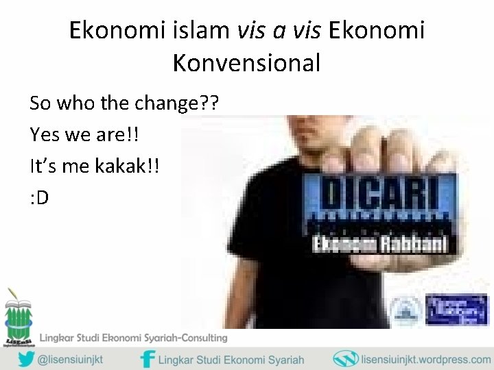 Ekonomi islam vis a vis Ekonomi Konvensional So who the change? ? Yes we