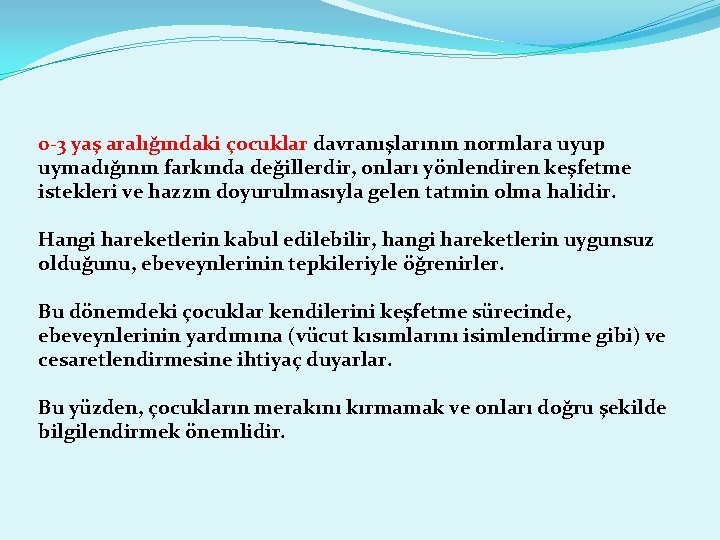 0 -3 yaş aralığındaki çocuklar davranışlarının normlara uyup uymadığının farkında değillerdir, onları yönlendiren keşfetme