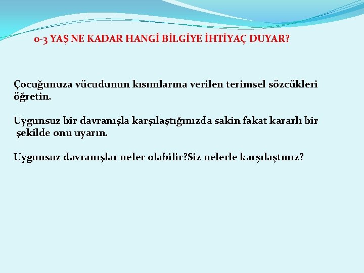 0 -3 YAŞ NE KADAR HANGİ BİLGİYE İHTİYAÇ DUYAR? Çocuğunuza vücudunun kısımlarına verilen terimsel