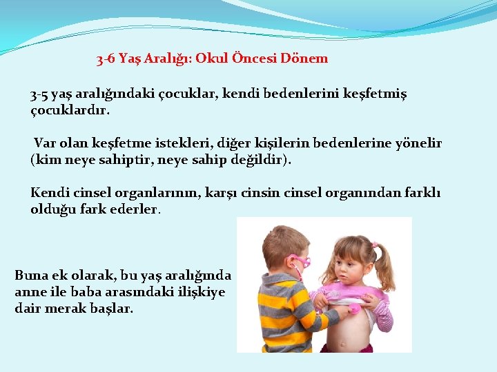 3 -6 Yaş Aralığı: Okul Öncesi Dönem 3 -5 yaş aralığındaki çocuklar, kendi bedenlerini