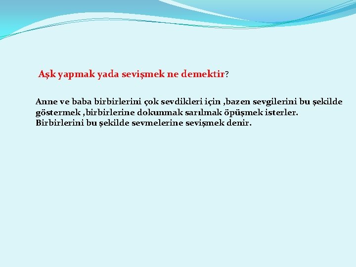 Aşk yapmak yada sevişmek ne demektir? Anne ve baba birbirlerini çok sevdikleri için ,