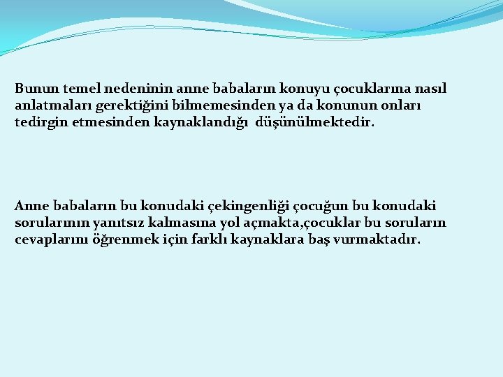 Bunun temel nedeninin anne babaların konuyu çocuklarına nasıl anlatmaları gerektiğini bilmemesinden ya da konunun