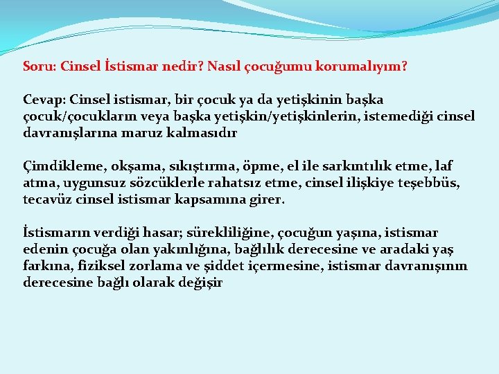 Soru: Cinsel İstismar nedir? Nasıl çocuğumu korumalıyım? Cevap: Cinsel istismar, bir çocuk ya da