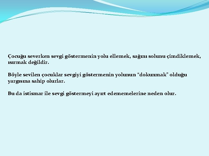 Çocuğu severken sevgi göstermenin yolu ellemek, sağını solunu çimdiklemek, ısırmak değildir. Böyle sevilen çocuklar