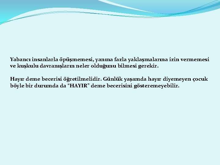 Yabancı insanlarla öpüşmemesi, yanına fazla yaklaşmalarına izin vermemesi ve kuşkulu davranışların neler olduğunu bilmesi