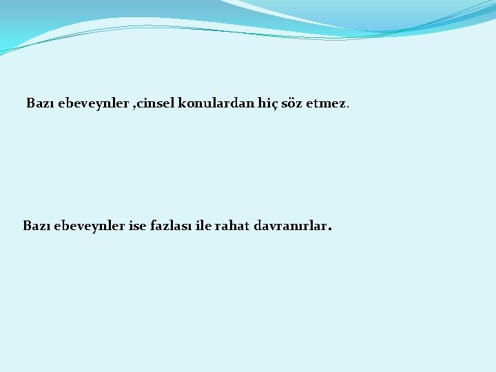 Bazı ebeveynler , cinsel konulardan hiç söz etmez. Bazı ebeveynler ise fazlası ile rahat