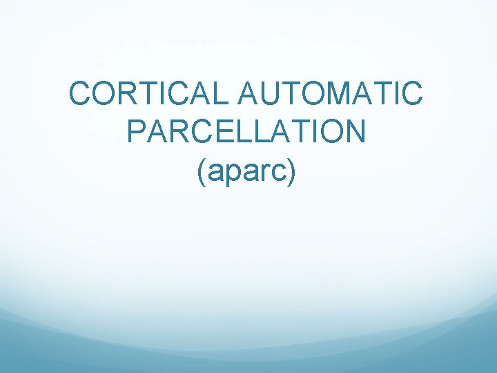 CORTICAL AUTOMATIC PARCELLATION (aparc) 