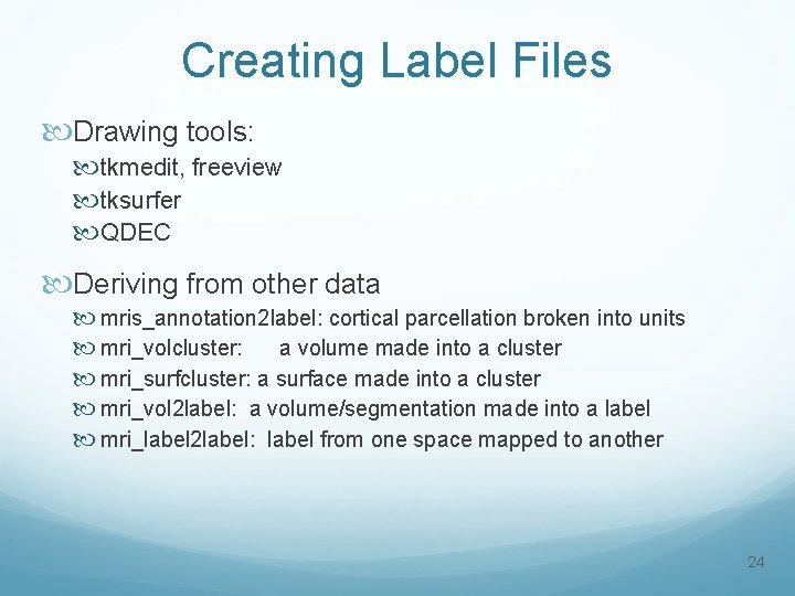 Creating Label Files Drawing tools: tkmedit, freeview tksurfer QDEC Deriving from other data mris_annotation