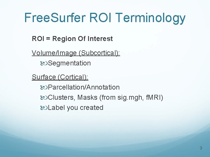 Free. Surfer ROI Terminology ROI = Region Of Interest Volume/Image (Subcortical): Segmentation Surface (Cortical):