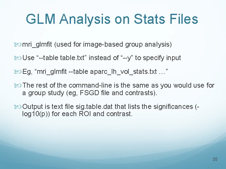 GLM Analysis on Stats Files mri_glmfit (used for image-based group analysis) Use “--table. txt”