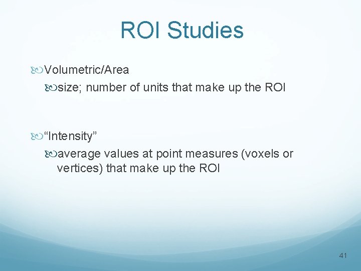 ROI Studies Volumetric/Area size; number of units that make up the ROI “Intensity” average