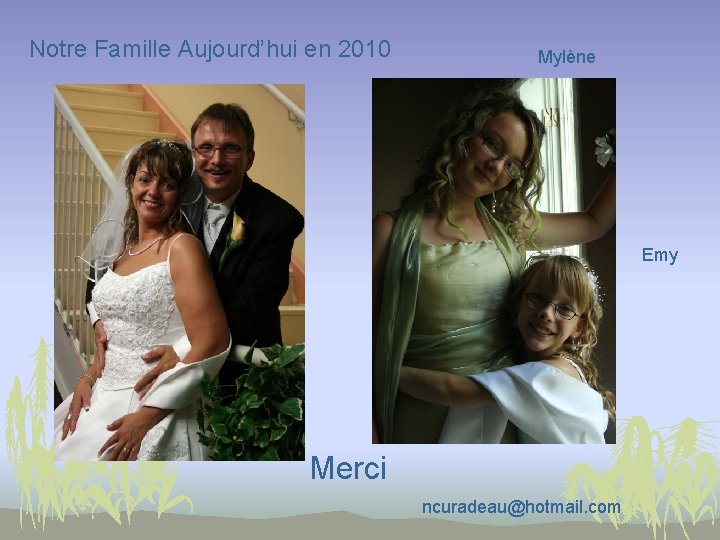 Notre Famille Aujourd’hui en 2010 Mylène Emy Merci ncuradeau@hotmail. com 