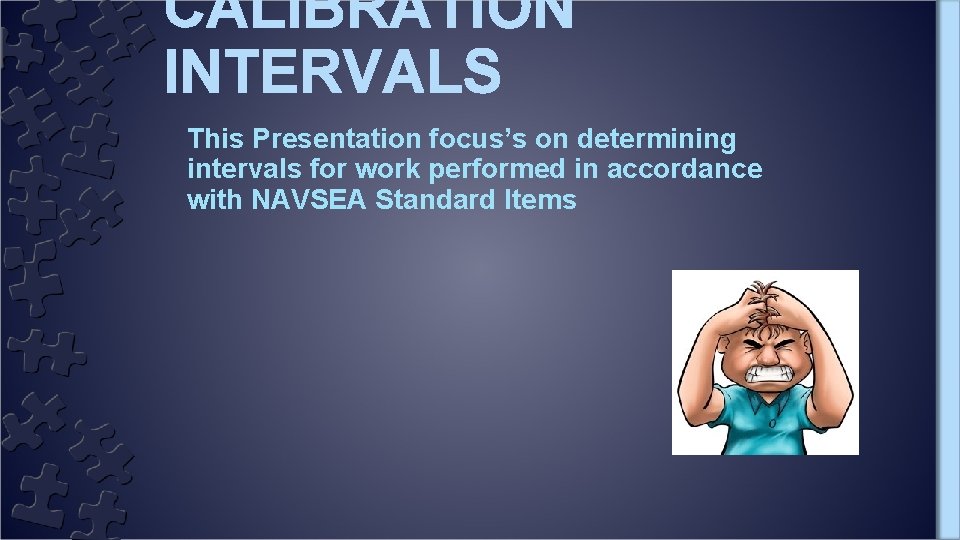 CALIBRATION INTERVALS This Presentation focus’s on determining intervals for work performed in accordance with