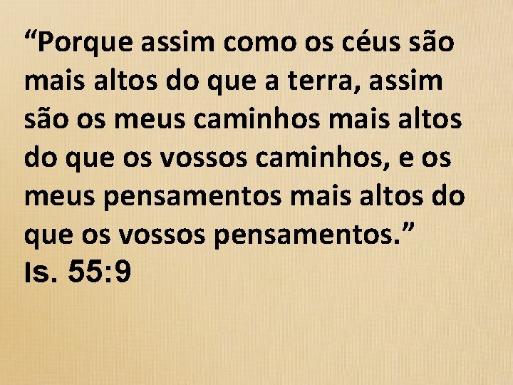 “Porque assim como os céus são mais altos do que a terra, assim são