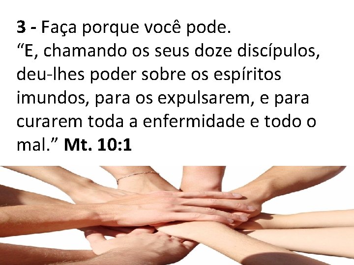 3 - Faça porque você pode. “E, chamando os seus doze discípulos, deu-lhes poder