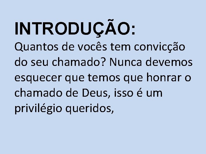 INTRODUÇÃO: Quantos de vocês tem convicção do seu chamado? Nunca devemos esquecer que temos