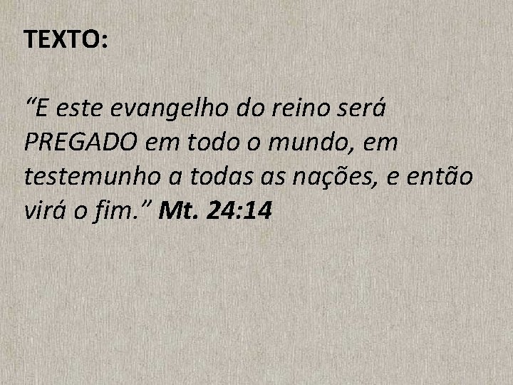 TEXTO: “E este evangelho do reino será PREGADO em todo o mundo, em testemunho