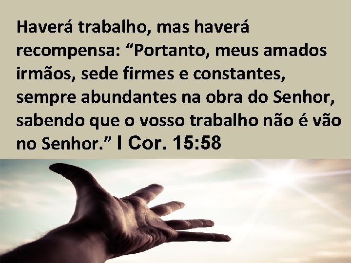 Haverá trabalho, mas haverá recompensa: “Portanto, meus amados irmãos, sede firmes e constantes, sempre