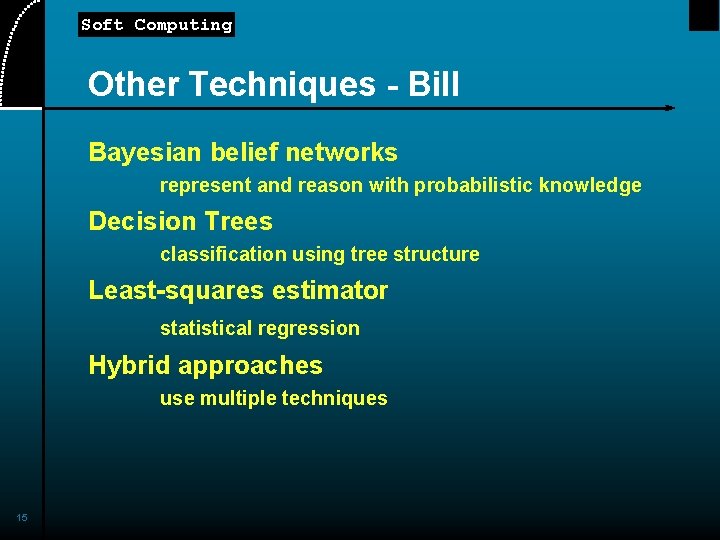 Soft Computing Other Techniques - Bill Bayesian belief networks represent and reason with probabilistic