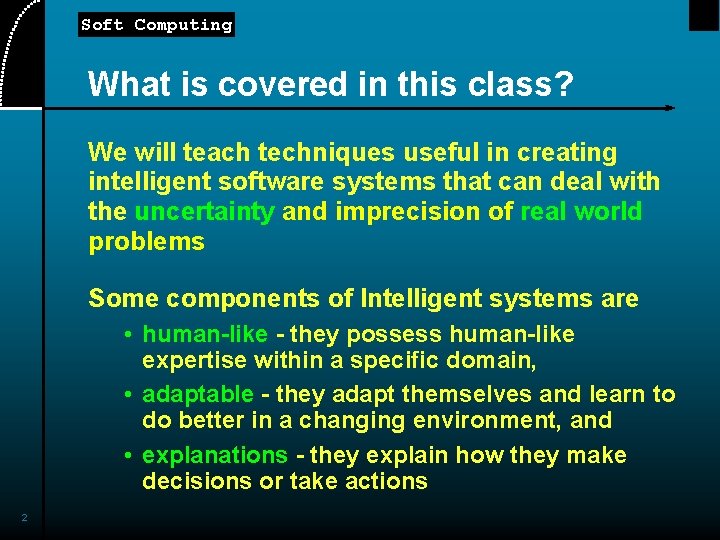 Soft Computing What is covered in this class? We will teach techniques useful in