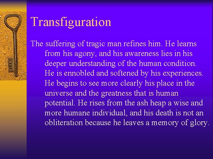 Transfiguration The suffering of tragic man refines him. He learns from his agony, and