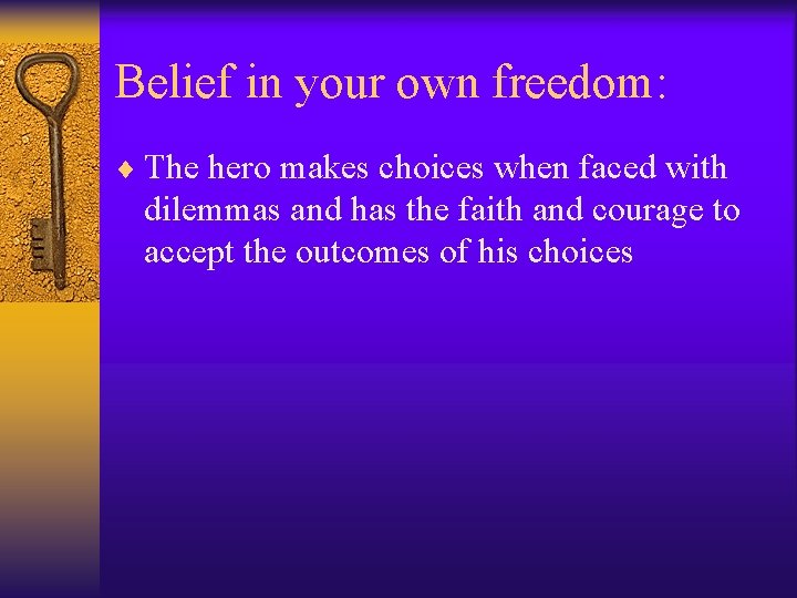 Belief in your own freedom: ¨ The hero makes choices when faced with dilemmas