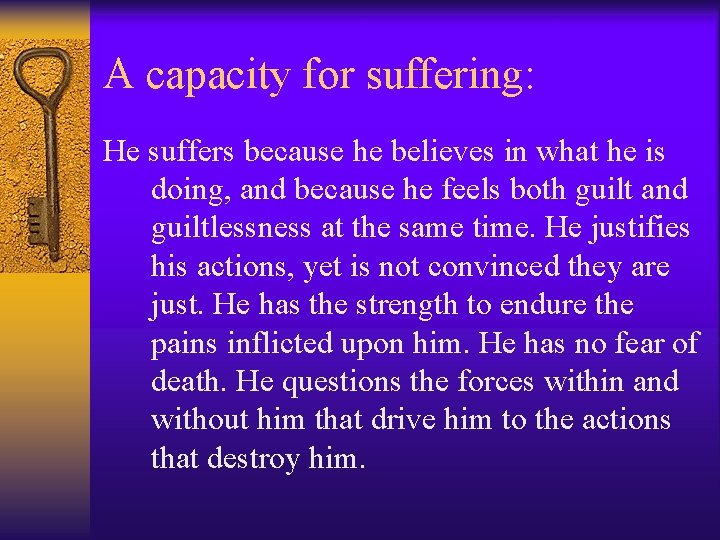 A capacity for suffering: He suffers because he believes in what he is doing,