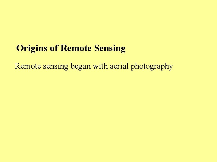 Origins of Remote Sensing Remote sensing began with aerial photography 