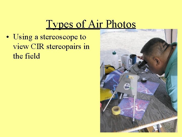 Types of Air Photos • Using a stereoscope to view CIR stereopairs in the