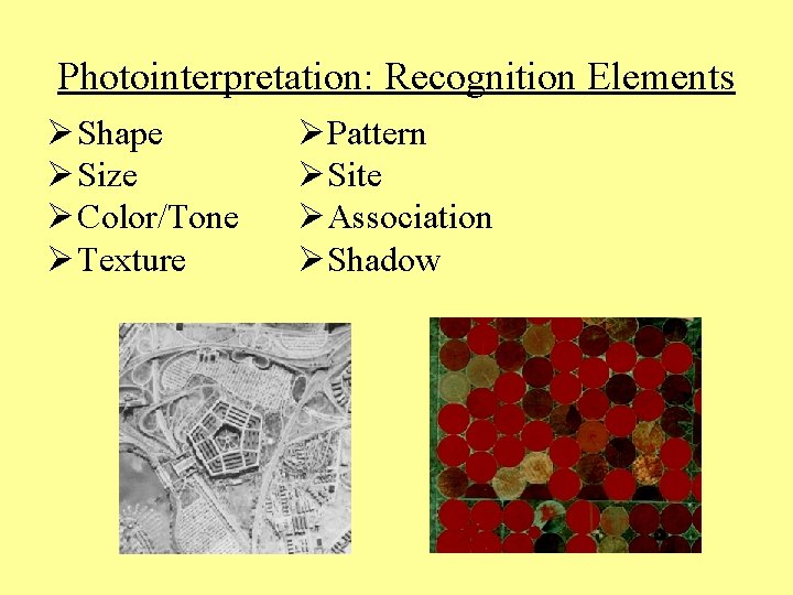 Photointerpretation: Recognition Elements Ø Shape Ø Size Ø Color/Tone Ø Texture ØPattern ØSite ØAssociation