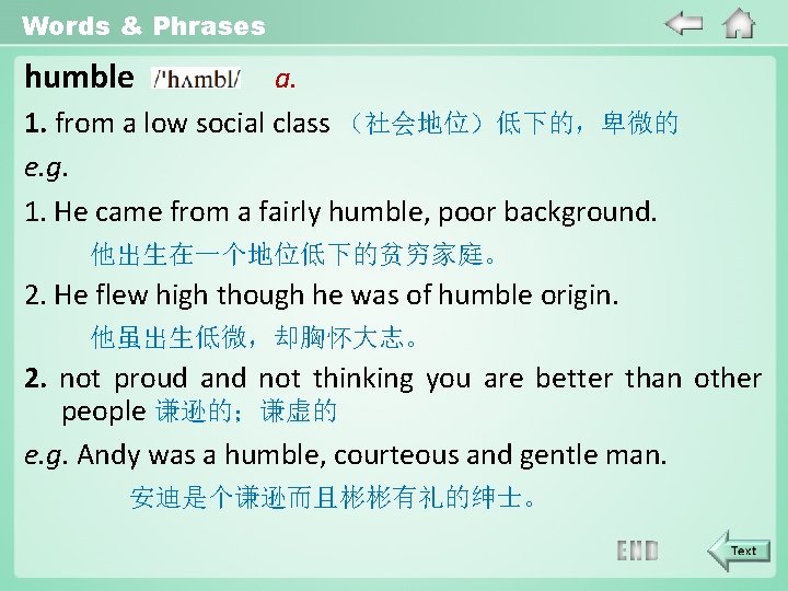Words & Phrases humble a. 1. from a low social class （社会地位）低下的，卑微的 e. g.