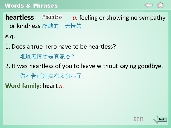 Words & Phrases heartless a. feeling or showing no sympathy or kindness 冷酷的；无情的 e.