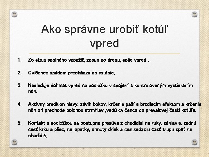 Ako správne urobiť kotúľ vpred 1. Zo stoja spojného vzpažiť, zosun do drepu, spád