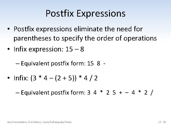 Postfix Expressions • Postfix expressions eliminate the need for parentheses to specify the order