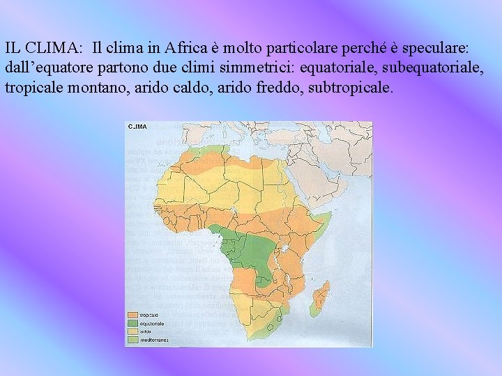 IL CLIMA: Il clima in Africa è molto particolare perché è speculare: dall’equatore partono
