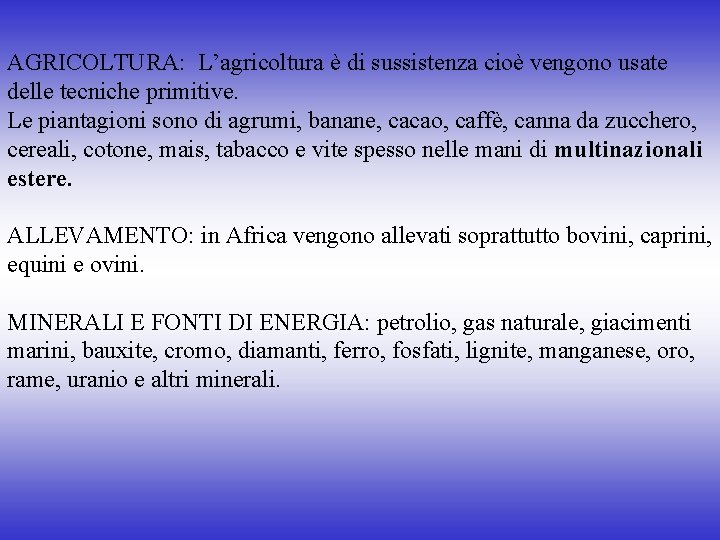 AGRICOLTURA: L’agricoltura è di sussistenza cioè vengono usate delle tecniche primitive. Le piantagioni sono